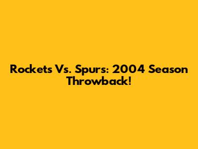 Rockets Vs. Spurs: 2004 Season Throwback!