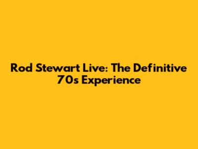 Rod Stewart Live: The Definitive 70s Experience