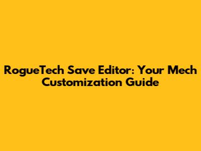 RogueTech Save Editor: Your Mech Customization Guide