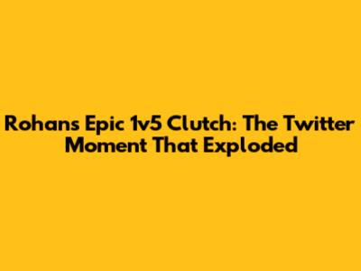 Rohan's Epic 1v5 Clutch: The Twitter Moment That Exploded