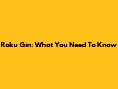 Roku Gin: What You Need To Know