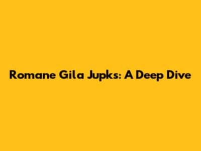 Romane Gila Jupks: A Deep Dive