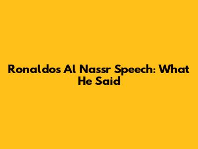 Ronaldo's Al Nassr Speech: What He Said