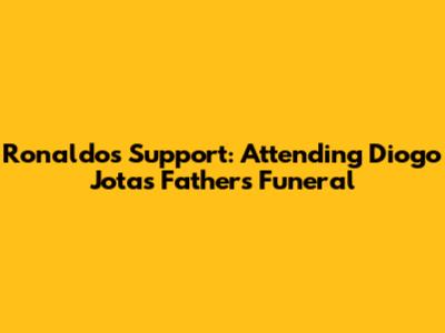 Ronaldo's Support: Attending Diogo Jota's Father's Funeral