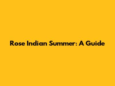 Rose Indian Summer: A Guide