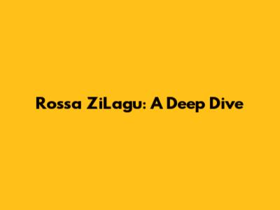 Rossa ZiLagu: A Deep Dive