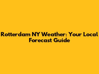 Rotterdam NY Weather: Your Local Forecast Guide