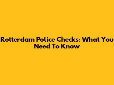 Rotterdam Police Checks: What You Need To Know