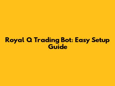 Royal Q Trading Bot: Easy Setup Guide