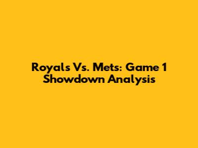 Royals Vs. Mets: Game 1 Showdown Analysis