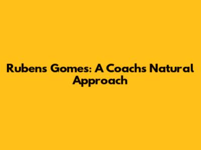 Rubens Gomes: A Coach's Natural Approach