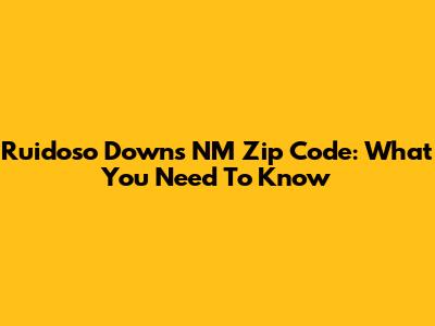 Ruidoso Downs NM Zip Code: What You Need To Know