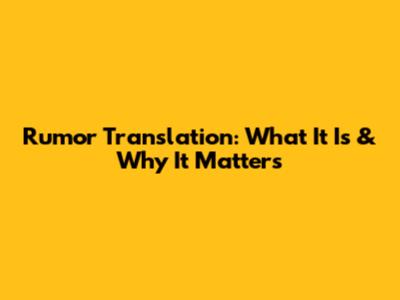 Rumor Translation: What It Is & Why It Matters