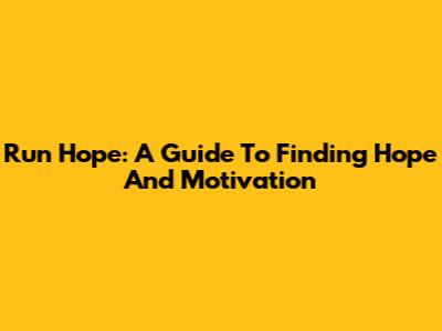 Run Hope: A Guide To Finding Hope And Motivation