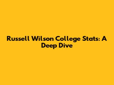 Russell Wilson College Stats: A Deep Dive