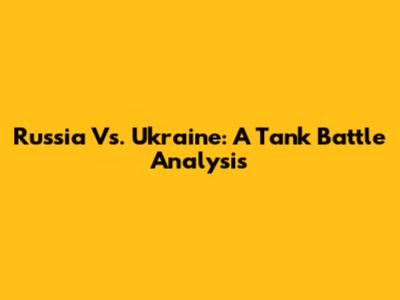Russia Vs. Ukraine: A Tank Battle Analysis