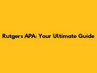 Rutgers APA: Your Ultimate Guide