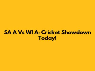 SA A Vs WI A: Cricket Showdown Today!