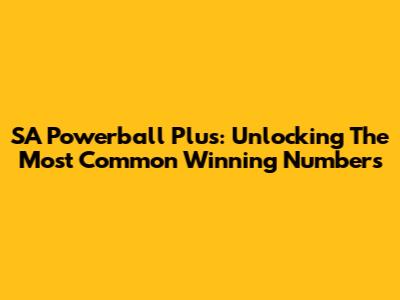 SA Powerball Plus: Unlocking The Most Common Winning Numbers