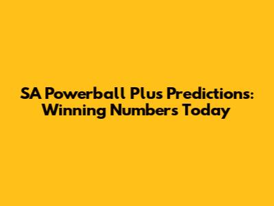 SA Powerball Plus Predictions: Winning Numbers Today