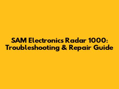 SAM Electronics Radar 1000: Troubleshooting & Repair Guide