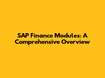 SAP Finance Modules: A Comprehensive Overview