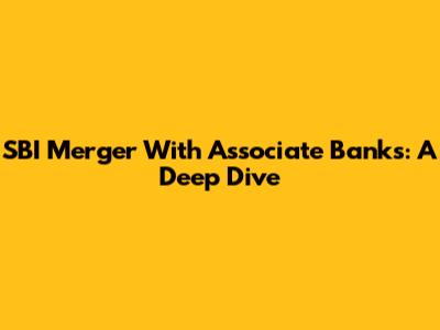 SBI Merger With Associate Banks: A Deep Dive
