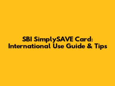 SBI SimplySAVE Card: International Use Guide & Tips