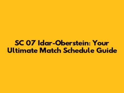 SC 07 Idar-Oberstein: Your Ultimate Match Schedule Guide