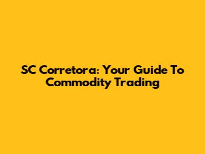 SC Corretora: Your Guide To Commodity Trading