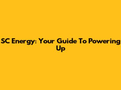 SC Energy: Your Guide To Powering Up