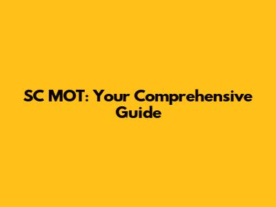 SC MOT: Your Comprehensive Guide