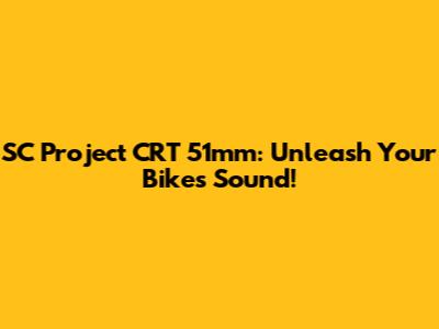 SC Project CRT 51mm: Unleash Your Bike's Sound!