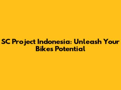 SC Project Indonesia: Unleash Your Bike's Potential
