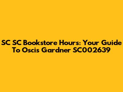 SC SC Bookstore Hours: Your Guide To Oscis Gardner SC002639