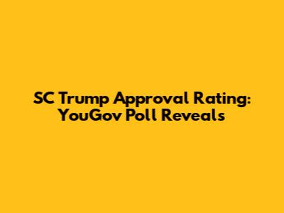 SC Trump Approval Rating: YouGov Poll Reveals