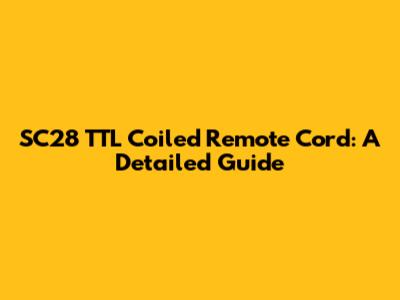 SC28 TTL Coiled Remote Cord: A Detailed Guide
