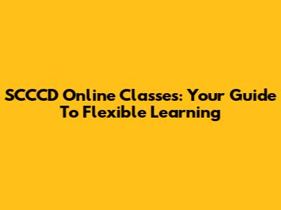 SCCCD Online Classes: Your Guide To Flexible Learning