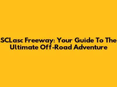 SCLasc Freeway: Your Guide To The Ultimate Off-Road Adventure