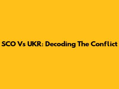 SCO Vs UKR: Decoding The Conflict