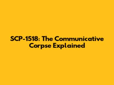 SCP-1518: The Communicative Corpse Explained