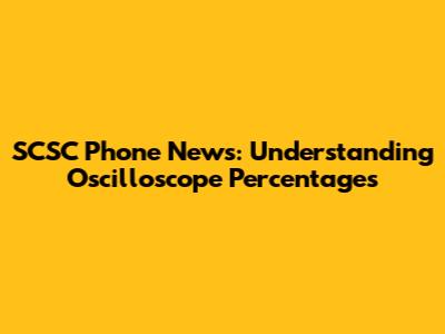 SCSC Phone News: Understanding Oscilloscope Percentages