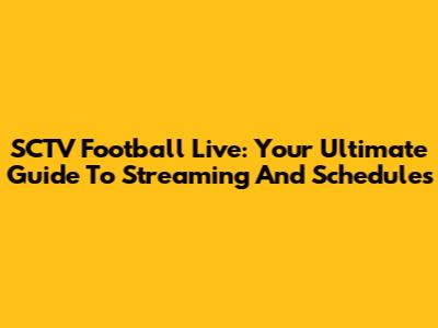 SCTV Football Live: Your Ultimate Guide To Streaming And Schedules