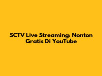 SCTV Live Streaming: Nonton Gratis Di YouTube