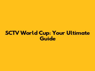 SCTV World Cup: Your Ultimate Guide