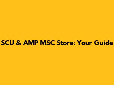 SCU & AMP MSC Store: Your Guide