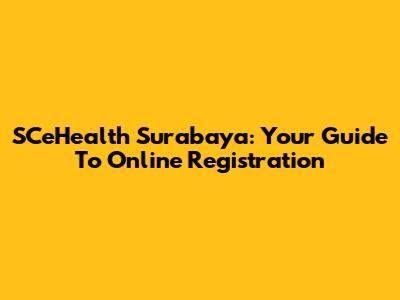 SCeHealth Surabaya: Your Guide To Online Registration