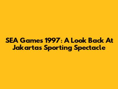 SEA Games 1997: A Look Back At Jakarta's Sporting Spectacle