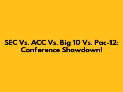 SEC Vs. ACC Vs. Big 10 Vs. Pac-12: Conference Showdown!
