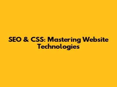 SEO & CSS: Mastering Website Technologies
